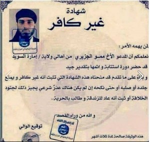 ISIS Certificate "Not an infidel" ISIS declares that Brother Mamo Al-Jaziri from the state/ Emirate of Sweden, has attended a repent cycle and completed it with good grade. Therefore, ISIS has granted this certificate to prove that he is not an infidel and it is prevented to torture him, or crucifying him, or even sexually assaulted him, provided that there is no legitimate excuse for authorizing the soldiers of the Islamic caliphate to do otherwise, in case it will be proven that he returned for heresy and demanded freedom. This certificate is valid for 3 month.